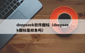 deepseek软件图标（deepseek图标是鲸鱼吗）