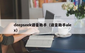 deepseek语音助手（语音助手alex）