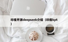 印度开源deepseek介绍(印度kpt)