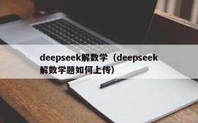 deepseek解数学（deepseek解数学题如何上传）