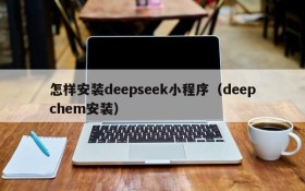 怎样安装deepseek小程序(deepchem安装)
