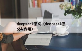 deepseek意义(deepseek意义与作用)