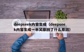 deepseek内容生成（deepseek内容生成一半又撤回了什么原因）