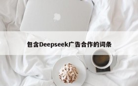 包含Deepseek广告合作的词条