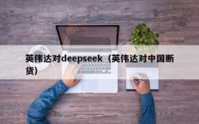 英伟达对deepseek(英伟达对中国断货)