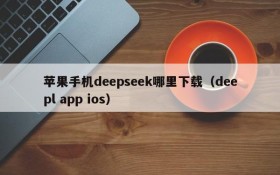苹果手机deepseek哪里下载（deepl app ios）