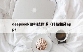 deepseek做科技翻译（科技翻译app）