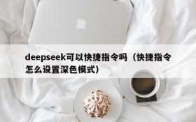 deepseek可以快捷指令吗(快捷指令怎么设置深色模式)