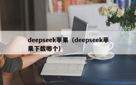 deepseek苹果（deepseek苹果下载哪个）