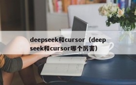 deepseek和cursor(deepseek和cursor哪个厉害)