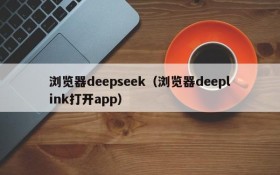 浏览器deepseek（浏览器deeplink打开app）