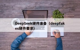 DeepSeek硬件准备（deepfakes硬件要求）