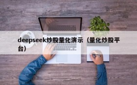 deepseek炒股量化演示(量化炒股平台)