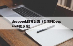 deepseek回答台湾（台湾对Deepseek的反应）