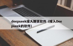 deepseek接入期货软件（接入Deepseek的软件）