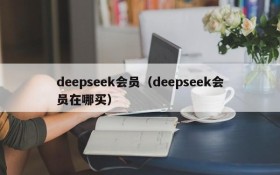 deepseek会员（deepseek会员在哪买）