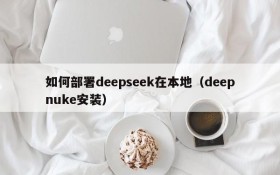 如何部署deepseek在本地（deepnuke安装）