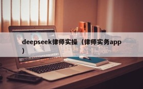 deepseek律师实操(律师实务app)