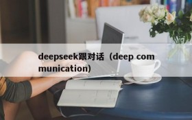 deepseek跟对话（deep communication）