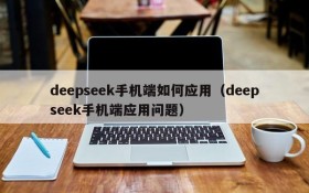 deepseek手机端如何应用（deepseek手机端应用问题）
