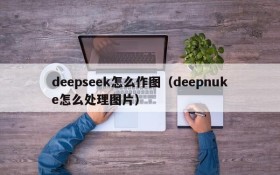 deepseek怎么作图（deepnuke怎么处理图片）