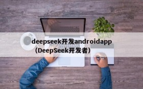 deepseek开发androidapp(DeepSeek开发者)