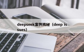 deepseek案例揭秘（deep issues）