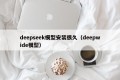 deepseek模型安装很久（deepwide模型）