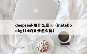 deepseek用什么显卡(matebookgt14的显卡怎么样)