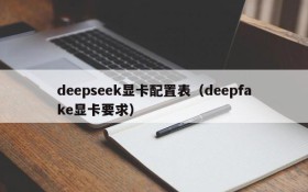 deepseek显卡配置表（deepfake显卡要求）