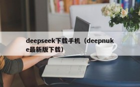 deepseek下载手机(deepnuke最新版下载)