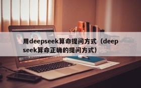 用deepseek算命提问方式(deepseek算命正确的提问方式)
