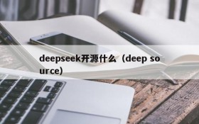 deepseek开源什么（deep source）