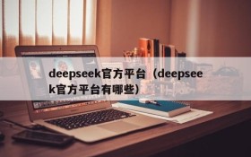 deepseek官方平台(deepseek官方平台有哪些)