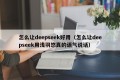 怎么让deepseek好用（怎么让deepseek用浅羽悠真的语气说话）