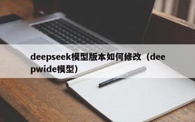 deepseek模型版本如何修改(deepwide模型)