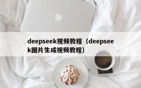 deepseek视频教程（deepseek图片生成视频教程）