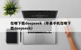 在哪下载deepseek（苹果手机在哪下载deepseek）