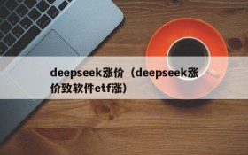 deepseek涨价(deepseek涨价致软件etf涨)