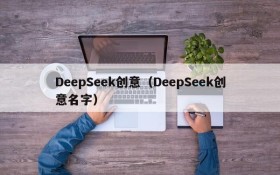 DeepSeek创意(DeepSeek创意名字)