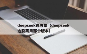 deepseek选股票(deepseek选股票用那个版本)