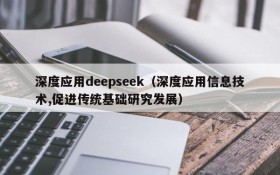 深度应用deepseek（深度应用信息技术,促进传统基础研究发展）