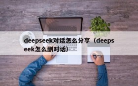 deepseek对话怎么分享（deepseek怎么删对话）