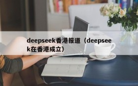 deepseek香港报道(deepseek在香港成立)