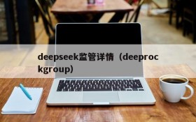 deepseek监管详情（deeprockgroup）