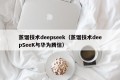 蒸馏技术deepseek（蒸馏技术deepSeeK与华为腾信）