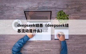 deepseek硅基(deepseek硅基流动是什么)