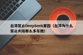 台湾禁止DeepSeek原因（台湾为什么禁止大陆那么多东西）