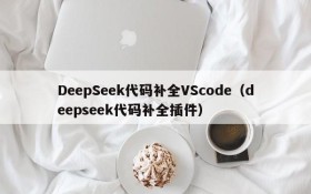 DeepSeek代码补全VScode(deepseek代码补全插件)