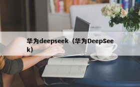 华为deepseek(华为DeepSeek)
